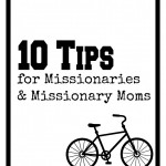 10 Tips for Missionaries & Missionary Moms