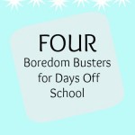 Four Boredom Busters for Days Off School