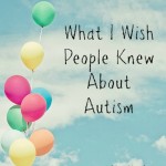 What I Wish People Knew About Autism