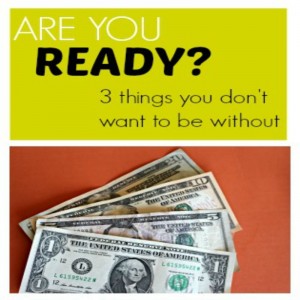 Are You Ready? 3 Things You Don’t Want to Be Without