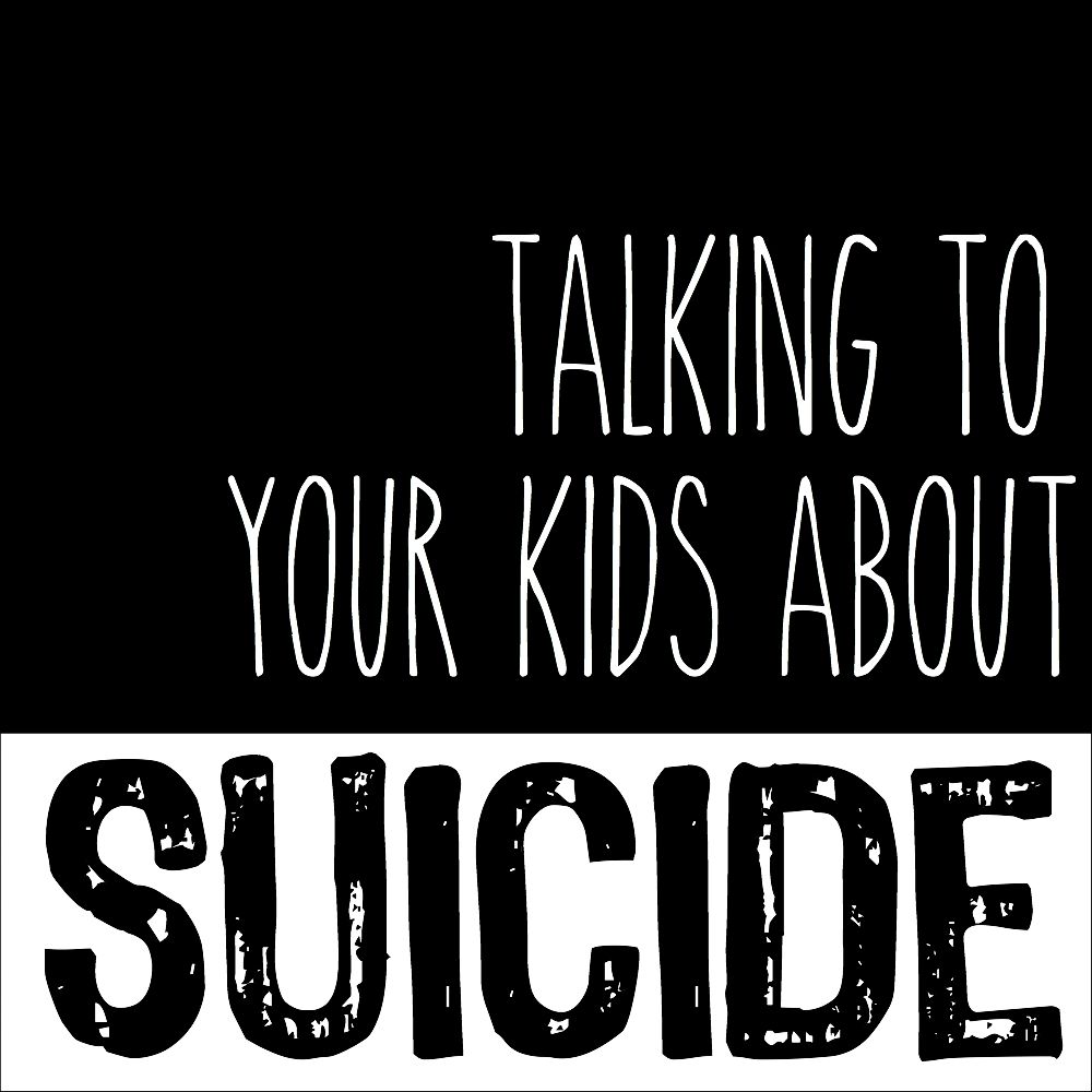 Talking To Your Kids About Suicide